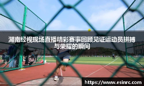 湖南经视现场直播精彩赛事回顾见证运动员拼搏与荣耀的瞬间