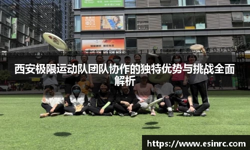 西安极限运动队团队协作的独特优势与挑战全面解析