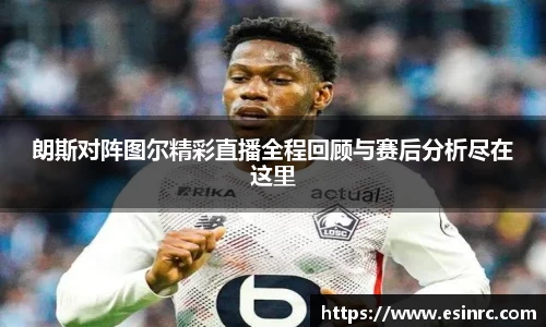 朗斯对阵图尔精彩直播全程回顾与赛后分析尽在这里