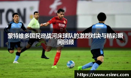 蒙特维多国民迎战河床球队的激烈对决与精彩瞬间回顾