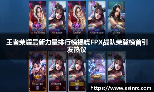 王者荣耀最新力量排行榜揭晓FPX战队荣登榜首引发热议