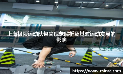 上海极限运动队包夹现象解析及其对运动发展的影响